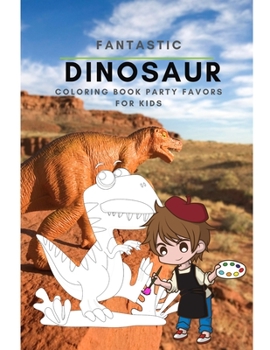 Fantastic Dinosaur Coloring Book Party Favors For Kids: Dinosaur Painting And Drawing Pages Books For Kids & Adults Coloring Activity Vol 15