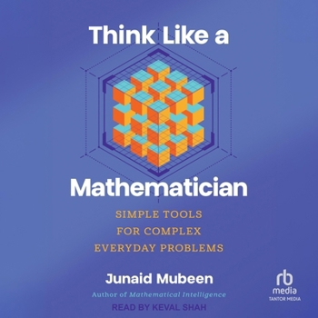 Think Like a Mathematician: Simple Tools for Complex Everyday Problems