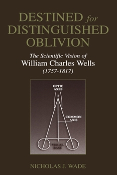 Hardcover Destined for Distinguished Oblivion: The Scientific Vision of William Charles Wells (1757-1817) Book