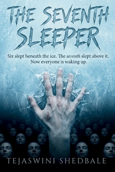 THE SEVENTH SLEEPER: SIX SLEPT BENEATH THE ICE. THE SEVENTH SLEPT ABOVE IT. NOW EVERYONE IS WAKING UP.