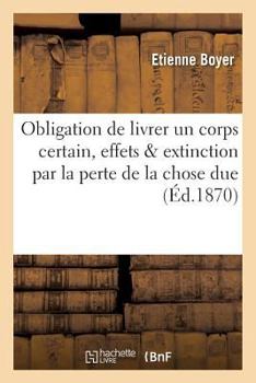 Paperback de l'Obligation de Livrer Un Corps Certain, Ses Effets & Son Extinction Par La Perte de la Chose Due [French] Book