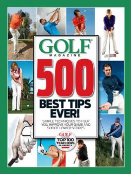 Hardcover Golf Magazine 500 Best Tips Ever!: Simple Techniques to Help You Improve Your Game and Shoot Lower Scores Book