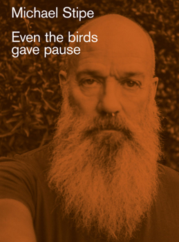 Hardcover Michael Stipe: Even the Birds Gave Pause Book