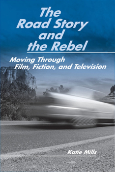 Paperback The Road Story and the Rebel: Moving Through Film, Fiction, and Television Book