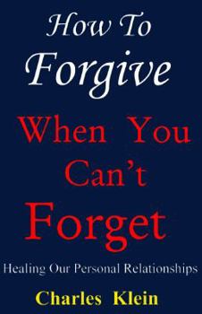 Hardcover How to Forgive When You Can't Forget: Healing Our Personal Relationships Book