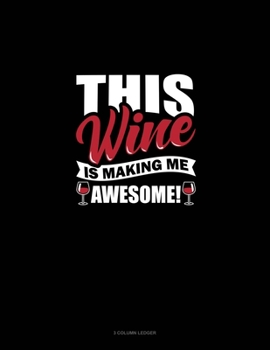 This Wine Is Making Me Awesome: 3 Column Ledger