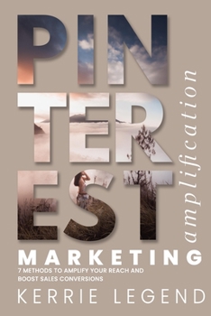 Paperback Pinterest Marketing Amplification: 7 Methods to Amplify Your Reach and Boost Sales Conversions Book