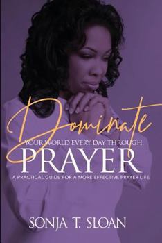 Paperback Dominate Your World Every Day Through Prayer: A Practical Guide for a More Effective Prayer Life Book