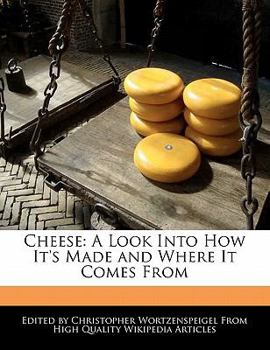 Cheese : A Look into How It's Made and Where It Comes From