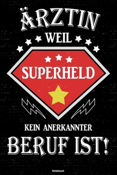Ärztin weil Superheld kein anerkannter Beruf ist! Notizbuch: Ärztin Journal DIN A5 liniert 120 Seiten Geschenk (German Edition)