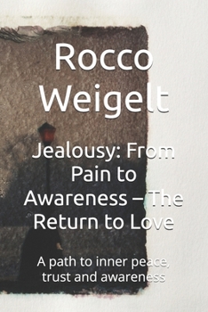 Paperback Jealousy: From Pain to Awareness - The Return to Love: A path to inner peace, trust and awareness Book
