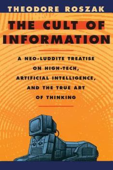 Paperback The Cult of Information: A Neo-Luddite Treatise on High-Tech, Artificial Intelligence, and the True Art of Thinking Book