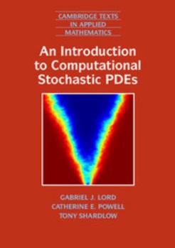 An Introduction to Computational Stochastic Pdes - Book #50 of the Cambridge Texts in Applied Mathematics