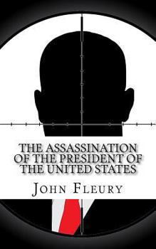 Paperback The Assassination of the President of the United States: The Forgotten Assassination Attempts of U.S. Presidents Book