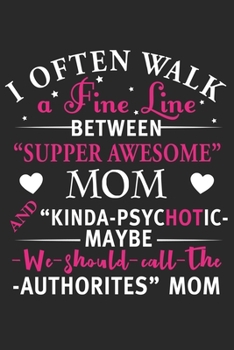 I often walk a fine line between supper awesome mom kinda psychotic may be we should: Daily planner journal for mother/stepmother, Paperback Book With ... Gifts From Son/Daughter for mom 6x9 100 pages