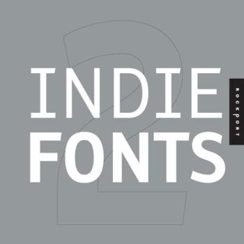 Indie Fonts 2: A Compendium of Digital Type from Independent Foundries (c/w CD-Rom): A Compendium of Digital Type from Independent Foundries: 2 (Indie ... Compendium of Digital Type from Independent)