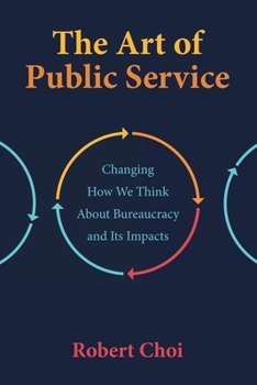 Paperback The Art of Public Service: Changing How We Think About Bureaucracy and Its Impacts Book