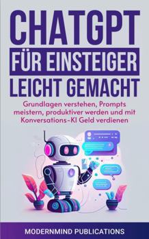 Hardcover ChatGPT für Einsteiger leicht gemacht: Grundlagen verstehen, Prompts meistern, produktiver werden und mit Konversations-KI Geld verdienen [KI für Einsteiger] (German Edition) [German] Book