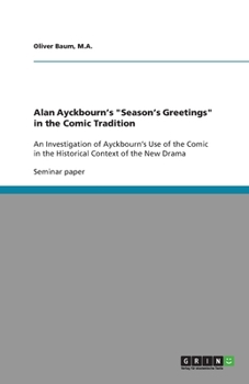 Paperback Alan Ayckbourn's "Season's Greetings" in the Comic Tradition: An Investigation of Ayckbourn's Use of the Comic in the Historical Context of the New Dr Book