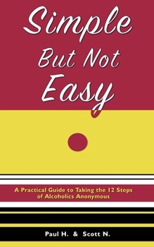 Paperback Simple But Not Easy: A Practical Guide to Taking the 12 Steps of Alcoholics Anonymous Book