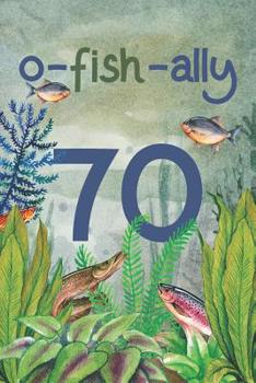 Ofishally 70 : Lined Journal / Notebook - Funny Fish Theme o-Fish-Ally 70 Yr Old Gift, Fun and Practical Alternative to a Card - Fishing Themed 70th Birthday Gifts
