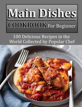 Paperback Main Dishes Cookbook for beginner: 100 Delicious Recipes in the World Collected by Popular Chef Book