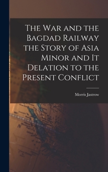 Hardcover The War and the Bagdad Railway the Story of Asia Minor and it Delation to the Present Conflict Book