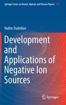 Development and Applications of Negative Ion Sources - Book #110 of the Springer Series on Atomic, Optical, and Plasma Physics