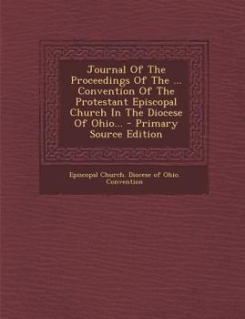 Paperback Journal of the Proceedings of the ... Convention of the Protestant Episcopal Church in the Diocese of Ohio... - Primary Source Edition Book