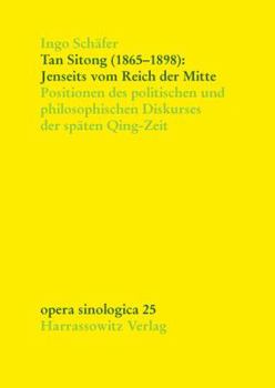 Hardcover Tan Sitong (1865-1898): Jenseits Vom Reich Der Mitte: Positionen Des Politischen Und Philosophischen Diskurses Der Spaten Qing-Zeit [German] Book