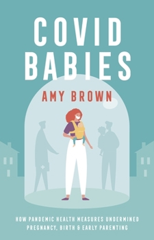 Paperback Covid Babies: How Pandemic Health Measures Undermined Pregnancy, Birth and Early Parenting Book