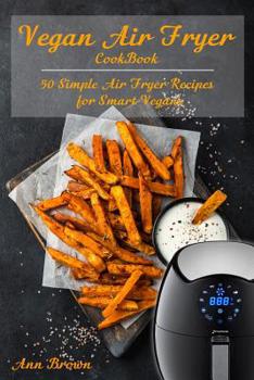 Paperback Vegan Air Fryer Cookbook: 50 Simple Air Fryer Recipes for Smart Vegans Book