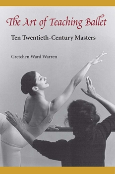 Hardcover The Art of Teaching Ballet: Ten Twentieth-Century Masters Book