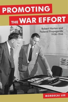 Hardcover Promoting the War Effort: Robert Horton and Federal Propaganda, 1938-1946 Book