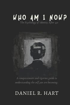 Who Am I Now?: The Psychology of Rebuilding Your Identity in Midlife — A Science-Backed Guide to Understanding Who You Are Becoming After 40