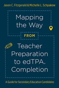 Mapping the Way from Teacher Preparation to edTPA Completion: A Guide for Secondary Education Candidates