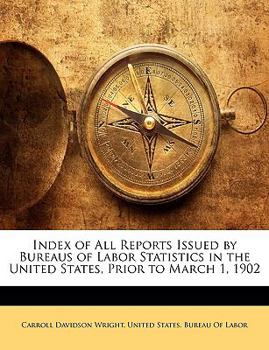 Paperback Index of All Reports Issued by Bureaus of Labor Statistics in the United States, Prior to March 1, 1902 Book