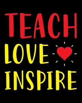 Teach Love Inspire: Teacher Appreciation Notebook Or Journal