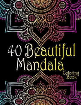 40 Beautiful Mandala Coloring Book: 40 Complex Mandala Beginner-Friendly & Relaxing Floral Art Activities on High-Quality, Easy Coloring Book 8.5" x ... Relaxation and Art Therapy. (Coloring Is Fun)
