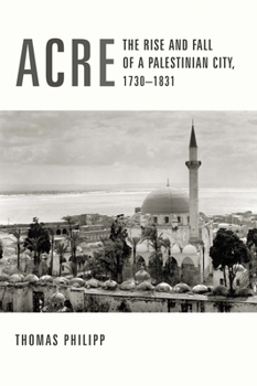 Hardcover Acre: The Rise and Fall of a Palestinian City, 1730-1831 Book