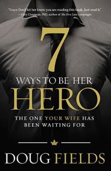 Paperback 7 Ways to Be Her Hero: The One Your Wife Has Been Waiting for Book