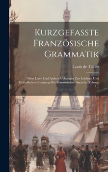 Hardcover Kurzgefaßte Französische Grammatik: Nebst Lese- Und Andern Uebungen Zur Leichten Und Gründlichen Erlernung Der Französischen Sprache, Volume 1... [French] Book