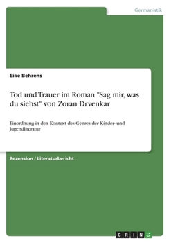 Paperback Tod und Trauer im Roman Sag mir, was du siehst von Zoran Drvenkar: Einordnung in den Kontext des Genres der Kinder- und Jugendliteratur [German] Book