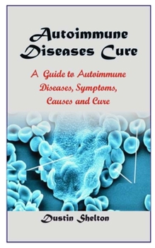 Paperback Autoimmune Diseases Cure: A Guide To Autoimmune Diseases, Symptoms, Causes And Cure Book