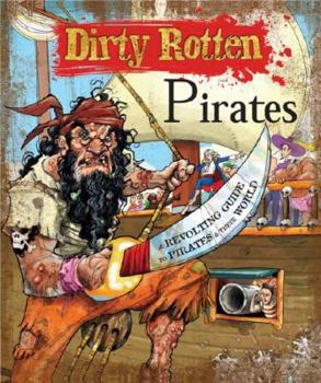 Paperback Dirty Rotten Pirates: A Truly Revolting Guide to Pirates & Their World Book