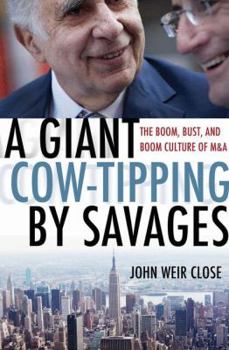 Hardcover A Giant Cow-Tipping by Savages: The Boom, Bust, and Boom Culture of M&A Book