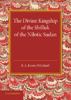 Paperback The Divine Kingship of the Shilluk of the Nilotic Sudan: The Frazer Lecture 1948 Book