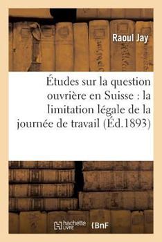 Paperback Études Sur La Question Ouvrière En Suisse: La Limitation Légale de la Journée de Travail [French] Book