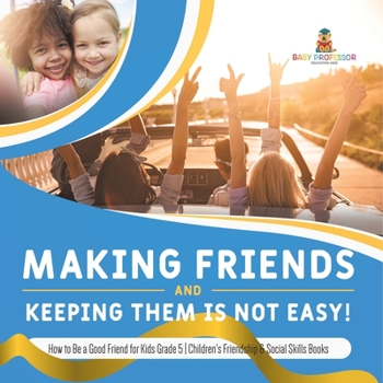 Paperback Making Friends and Keeping Them Is Not Easy! How to Be a Good Friend for Kids Grade 5 Children's Friendship & Social Skills Books Book