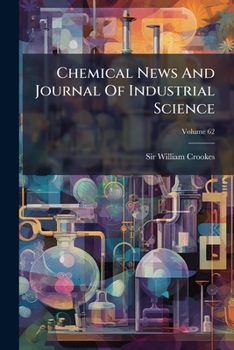 Chemical News And Journal Of Industrial Science, Volume 62...